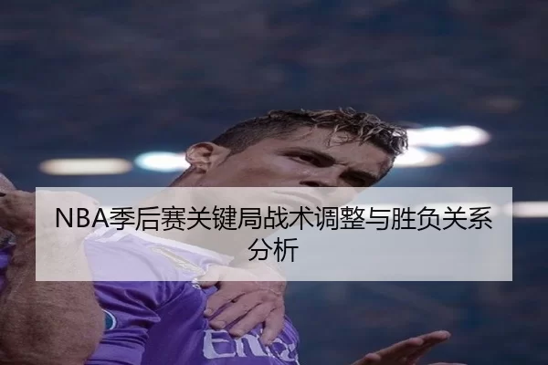 NBA季后赛关键局战术调整与胜负关系分析